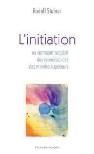 Livrenpoche : L'initiation ou comment acquérir des connaissances sur les mondes supérieurs - Rudolf Steiner - Livre