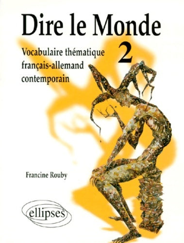 Livrenpoche : Dire le monde Tome II : Vocabulaire thématique français-allemand contemporain - Francine Rouby - Livre