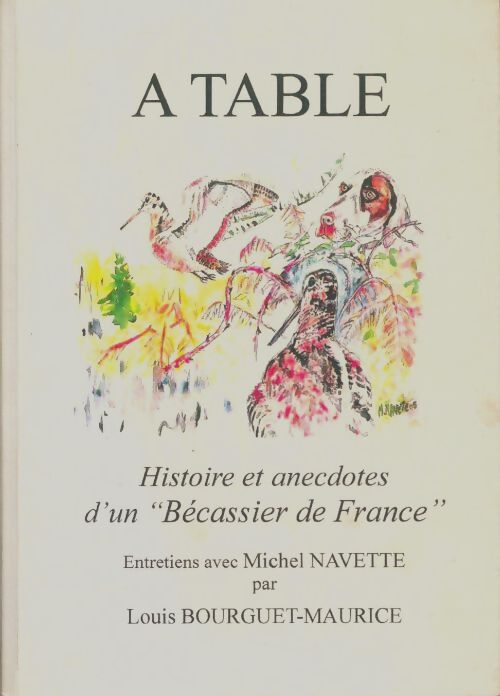 Livrenpoche : A table : Histoire et anecdotes d'un bécassier de France - Louis Bourguet-Maurice - Livre