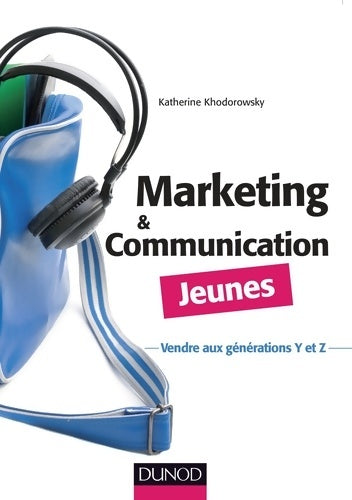 Livrenpoche : Marketing et communication Jeunes - Vendre aux générations Y et Z : Vendre aux générations Y et Z - Katherine Khodorowsky - Livre