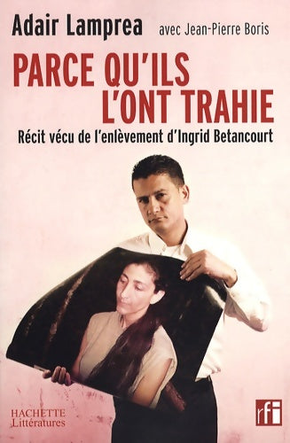 Livrenpoche : Parce qu'ils l'ont trahie récit vécu de l'enlèvement d'Ingrid betancourt - Jean-Pierre Boris - Livre