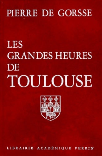 Livrenpoche : Les grandes heures de Toulouse - Pierre De Gorsse - Livre