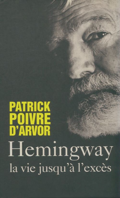 Livrenpoche : Hemingway. La vie jusqu'à l'excès - Patrick Poivre d'Arvor - Livre
