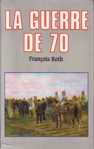 Livrenpoche : La guerre de 70 - François Roth - Livre