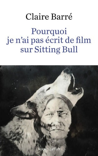 Livrenpoche : Pourquoi je n'ai pas écrit de film sur Sitting Bull - Claire Barré - Livre