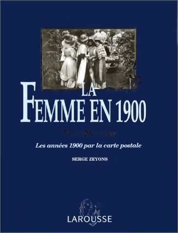 Livrenpoche : La femme en 1900 : Les années 1900 par la carte postale - Serge Zeyons - Livre