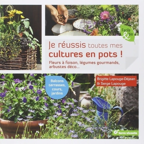 Livrenpoche : Je réussis toutes mes cultures en pots ! : Fleurs à foison légumes gourmands arbustes déco ... - Brigitte Lapouge-Déjean - Livre