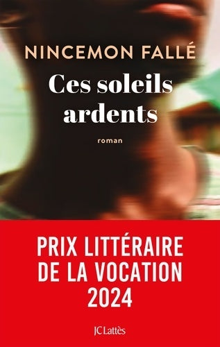 Livrenpoche : Ces soleils ardents : Prix Voix d'Afriques 2024 Prix littéraire de la Vocation 2024 - Nincemon Fallé - Livre