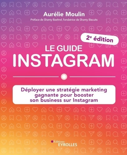 Livrenpoche : Le guide Instagram : Déployer une stratégie marketing gagnante pour booster son business sur Instagram - Aurélie Moulin - Livre