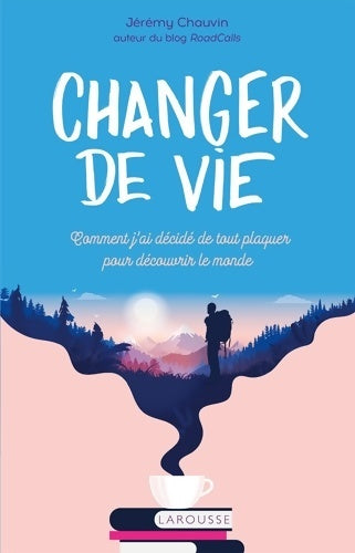 Livrenpoche : Changer de vie : Comment j ai décidé de tout plaquer pour découvrir le monde - Jérémy CHAUVIN - Livre