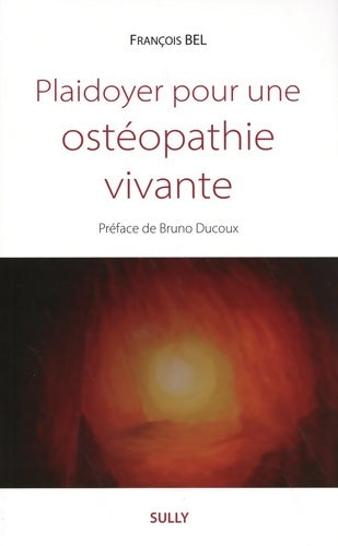 Livrenpoche : Plaidoyer pour une ostéopathie vivante : Plaidoyer - Francois Bel - Livre