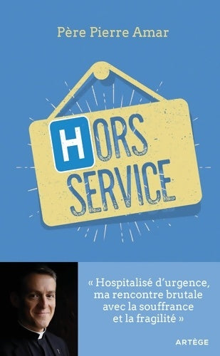 Livrenpoche : Hors service : Hospitalisé d'urgence ma rencontre brutale avec la souffrance et la fragilité - Père Pierre Amar - Livre