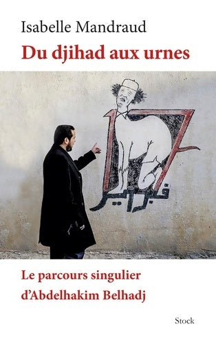 Livrenpoche : DU DJIHAD AUX URNES LE PARCOURS D'A. BELHADJ : Le parcours singulier d'Abdelhakim Belhadj - Isabelle Mandraud - Livre