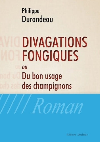 Livrenpoche : DIVAGATIONS FONGIQUES OU DU BON USAGE DES CHAMPIGNONS - Philippe Durandeau - Livre