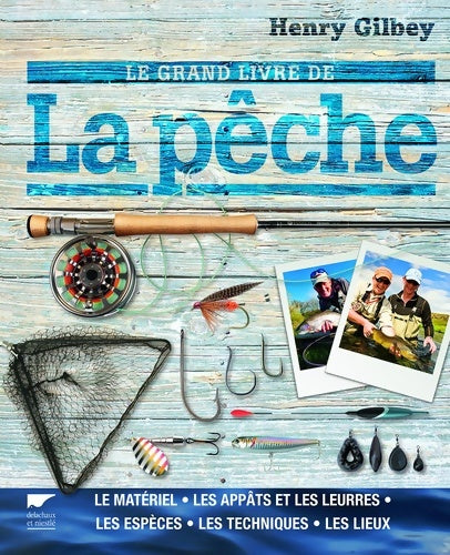 Livrenpoche : Le Grand livre de la pêche : Le matériel les appâts et les leurres les espèces les techniques les lieux - Henry Gilbey - Livre