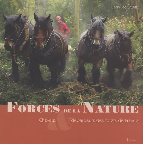 Livrenpoche : Forces de la nature : Chevaux & débardeurs des forêts de France - Jean-Léo Dugast - Livre