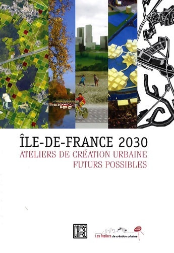 Livrenpoche : Ile-de-France 2030 : Ateliers de création urbaine futurs possibles - Mireille Ferri - Livre