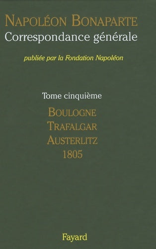 Livrenpoche : Correspondance générale : Tome V - Boulogne Trafalgar Austerlitz 1805 - Fondation Napoléon - Livre