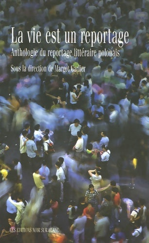 Livrenpoche : LA VIE EST UN REPORTAGE : ANTHOLOGIE DU REPORTAGE LITTÉRAIRE POLONAIS - Margot Carlier - Livre
