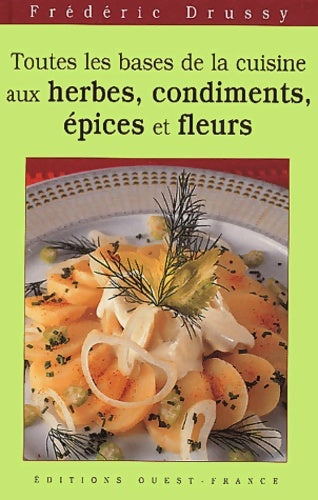 Livrenpoche : Toutes les bases de la cuisine aux herbes : Condiments épices et fleurs. - Frédéric Drussy - Livre