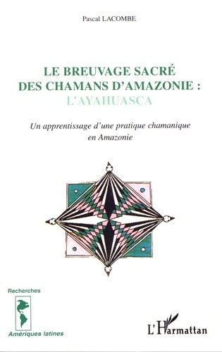 Livrenpoche : Le breuvage sacré des chamans d'Amazonie : L'Ayahuasca un apprentissage d'une pratique chamanique - Pascal Lacombe - Livre