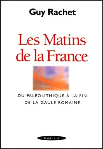 Livrenpoche : Les Matins de la France. Du Paléolithique à la fin de la Gaule romaine - Guy Rachet - Livre