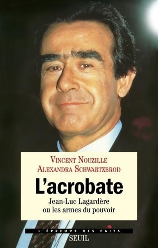 Livrenpoche : L'acrobate. Jean-Luc Lagardère ou les armes du pouvoir - François Nouzille - Livre