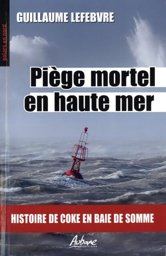 Livrenpoche : Piège mortel en haute mer : Histoire de coke en Baie de Somme - Guillaume Lefebvre - Livre