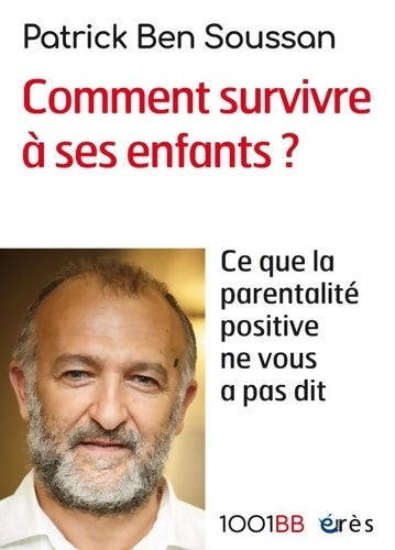 Livrenpoche : 1001 BB 165 - Comment survivre à ses enfants ? : Ce que la parentalité positive ne vous a pas dit - Patrick Ben Soussan - Livre