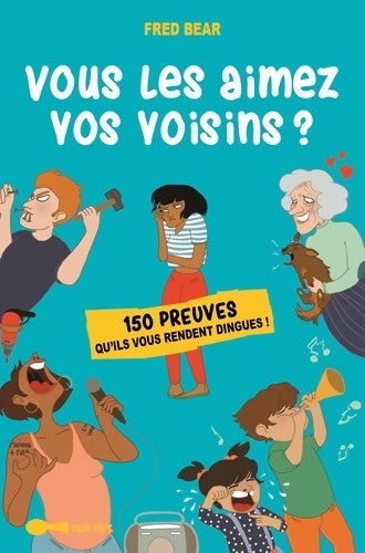 Livrenpoche : Vous les aimez vos voisins ? : 150 preuves qu'ils vous rendent dingues ! - Fred Bear - Livre