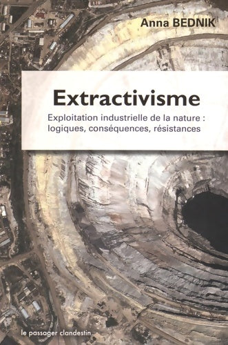 Livrenpoche : Extractivisme Exploitation industrielle de la nature : Logiques conséquences résistances - Anna Bednik - Livre