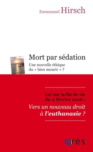 Livrenpoche : Mort par sédation : UNE NOUVELLE ÉTHIQUE DU BIEN MOURIR - Emmanuel Hirsch - Livre