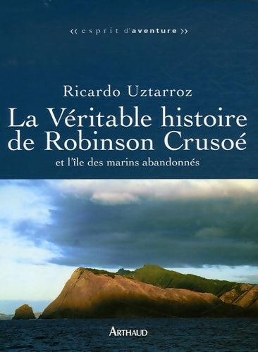 Livrenpoche : La Véritable histoire de Robinson Crusoé et l'île des marins abandonnés - Uztarroz Ricardo - Livre