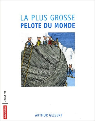 Livrenpoche : La Plus Grosse Pelote du monde ! - Arthur Geisert - Livre