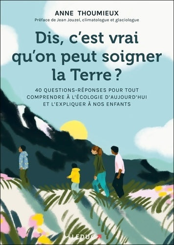 Livrenpoche : Dis c'est vrai qu'on peut soigner la Terre ? : 40 questions réponses pour tout comprendre à l'écologie d'aujourd'hui et l'expliquer à nos enfants - Anne Thoumieux - Livre