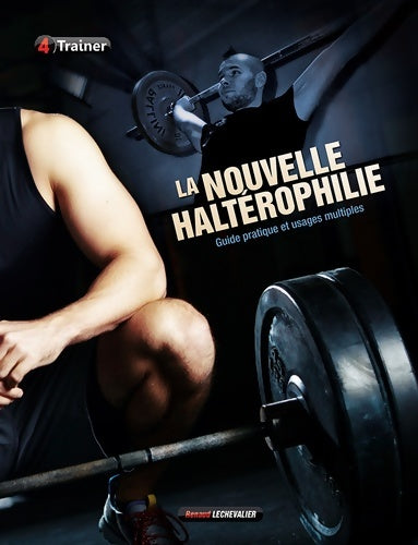 Livrenpoche : La nouvelle haltérophilie : Guide pratique et usages multiples - Renaud Lechevalier - Livre