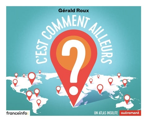 Livrenpoche : C'est comment ailleurs ? : Un atlas insolite - Gérald Roux - Livre