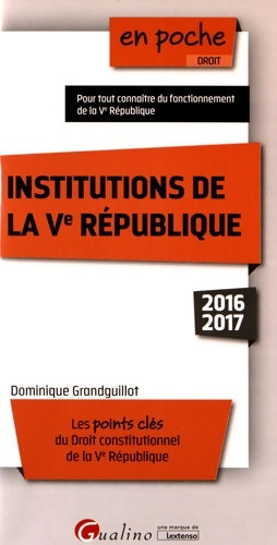 Livrenpoche : INSTITUTIONS DE LA VE RÉPUBLIQUE 2016-2017 - 8ÈME ÉDITION : LES POINTS CLÉS DU DROIT CONSTITUTIONNEL DE LA VE RÉPUBLIQUE - Dominique Grandguillot - Livre