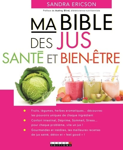 Livrenpoche : Ma bible des jus-santé et bien-être : Fruits légumes herbes aromatiques ... - Sandra Ericson - Livre