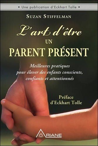 Livrenpoche : L'art d'être un parent présent - Meilleures pratiques pour élever des enfants conscients confiants et attentionnés - Susan Stiffelman - Livre