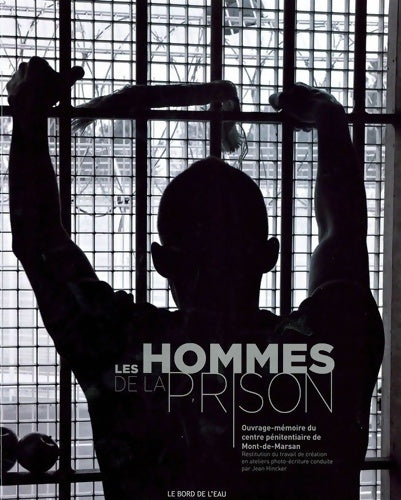 Livrenpoche : Les hommes de la prison : Ouvrage-mémoire du centre pénitentiaire de Mont-de-Marsan Restitution du travail de création en atelier photo-écriture conduite par Jean Hincker - Jean Hincker - Livre