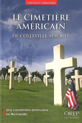 Livrenpoche : Le cimetière américain de Colleville-sur-Mer. Une commission américaine en Normandie. - Constant Lebastard - Livre