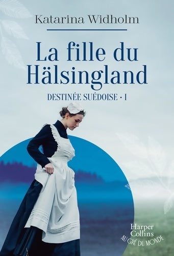 Livrenpoche : La Fille du Hälsingland : Destinée suédoise Tome I - Katarina Widholm - Livre