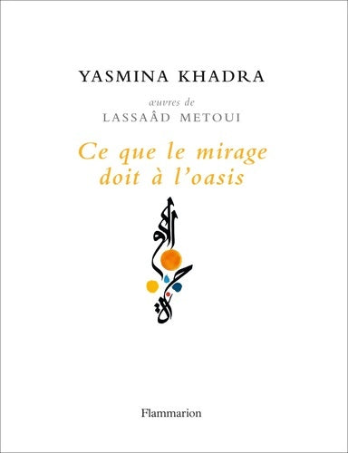 Livrenpoche : Ce que le mirage doit à l'oasis : Oeuvres de Lassaâd Metoui - Yasmina Khadra - Livre