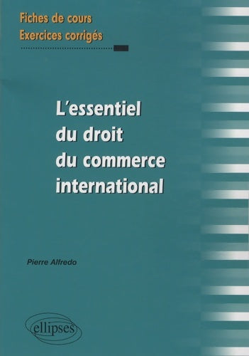Livrenpoche : L'essentiel du droit du commerce international : Fiches de cours et exercices corrigés - Pierre Alfredo - Livre