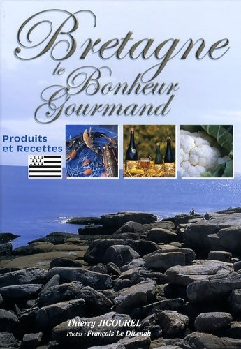Livrenpoche : Bretagne Le Bonheur Gourmand : Produits et recettes - Thierry Jigourel - Livre