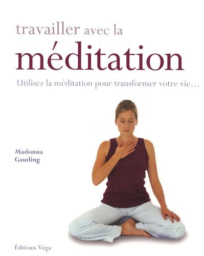 Livrenpoche : Travailler avec la méditation - Utilisez la méditation pour transformer votre vie... - Madonna Gauding - Livre
