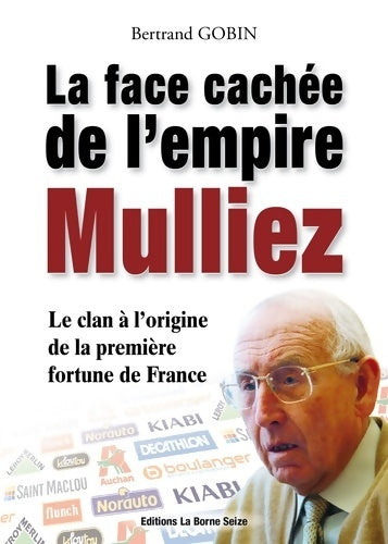 Livrenpoche : La face cachée de l'empire Mulliez : La véritable histoire du clan à l'origine de la première fortune de France - Bertrand Gobin - Livre