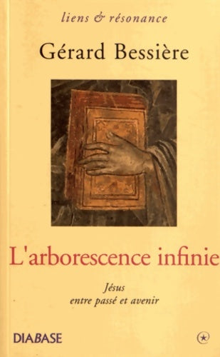Livrenpoche : L'arborescence infinie : Jésus entre passé et avenir - Gérard Bessière - Livre