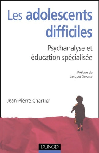 Livrenpoche : Les adolescents difficiles : Psychanalyse et éducation spécialisée - Jean-Pierre Chartier - Livre